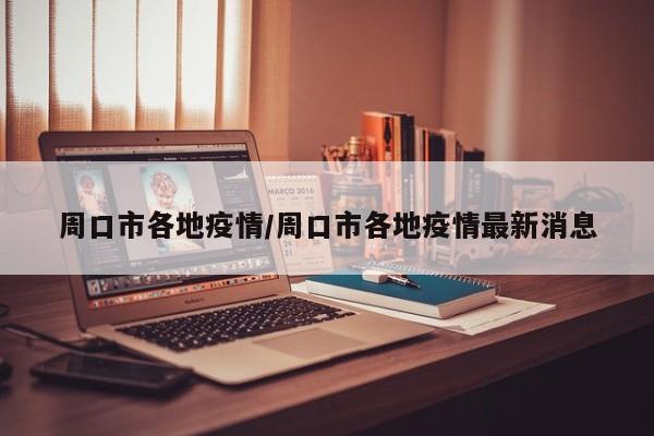 周口市各地疫情/周口市各地疫情最新消息
