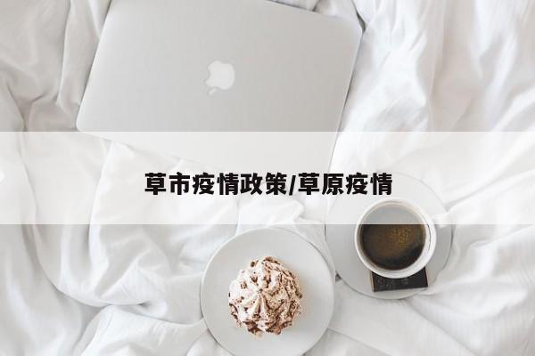 草市疫情政策/草原疫情