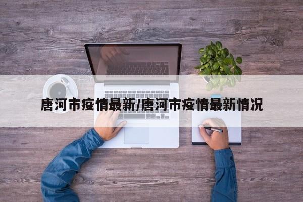 唐河市疫情最新/唐河市疫情最新情况