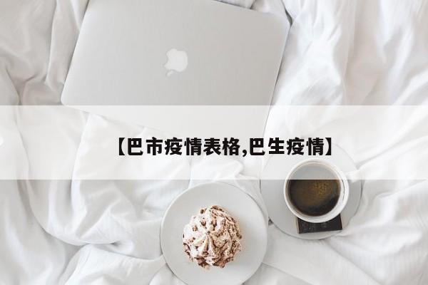 【巴市疫情表格,巴生疫情】