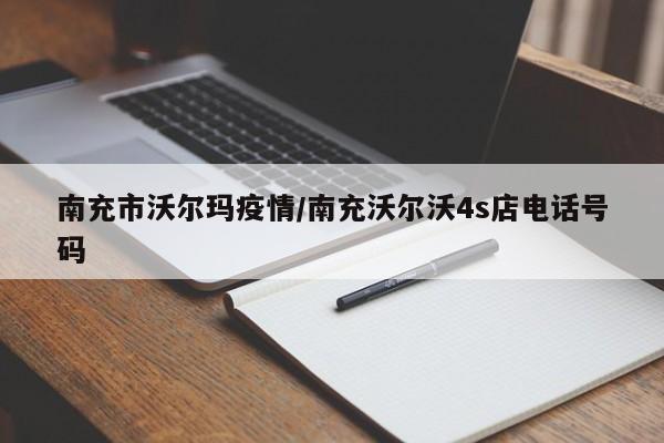 南充市沃尔玛疫情/南充沃尔沃4s店电话号码