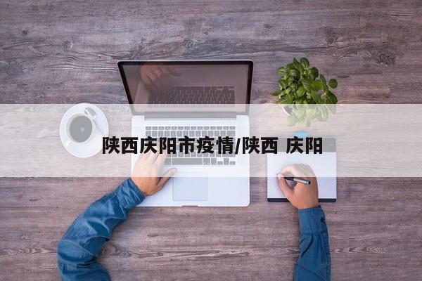 陕西庆阳市疫情/陕西 庆阳