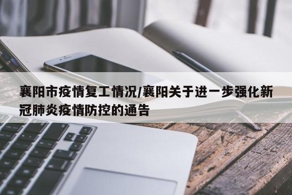 襄阳市疫情复工情况/襄阳关于进一步强化新冠肺炎疫情防控的通告