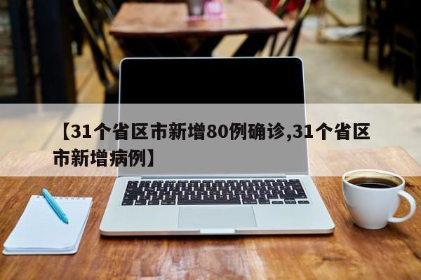 【31个省区市新增80例确诊,31个省区市新增病例】