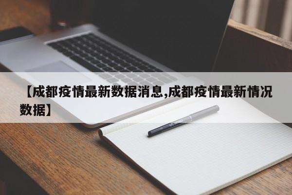 【成都疫情最新数据消息,成都疫情最新情况数据】