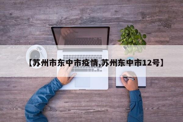 【苏州市东中市疫情,苏州东中市12号】