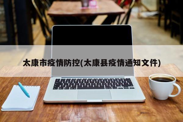 太康市疫情防控(太康县疫情通知文件)