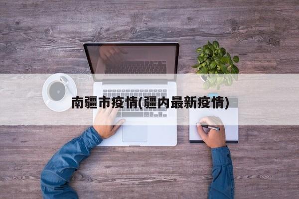 南疆市疫情(疆内最新疫情)