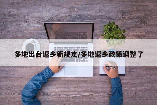 多地出台返乡新规定/多地返乡政策调整了