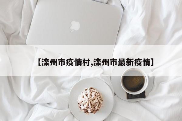 【滦州市疫情村,滦州市最新疫情】