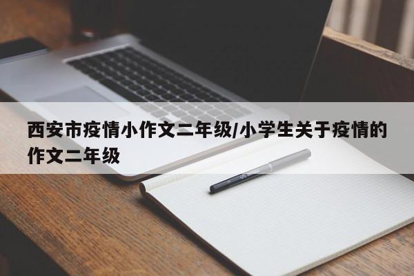 西安市疫情小作文二年级/小学生关于疫情的作文二年级