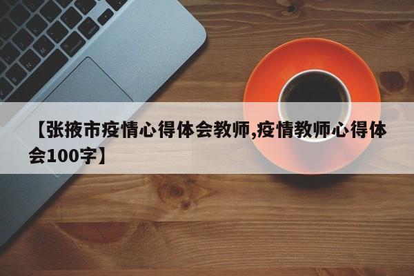 【张掖市疫情心得体会教师,疫情教师心得体会100字】