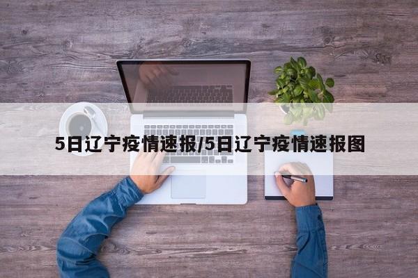 5日辽宁疫情速报/5日辽宁疫情速报图