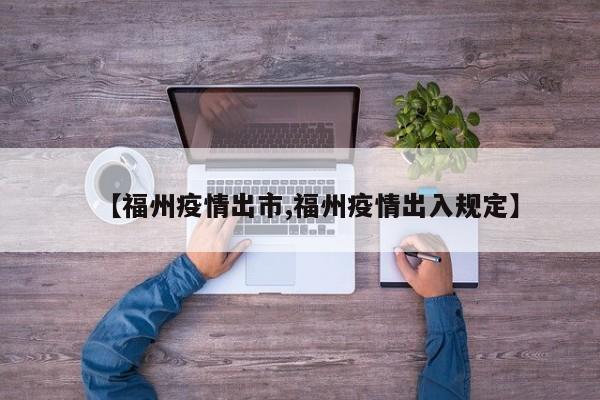 【福州疫情出市,福州疫情出入规定】