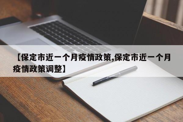【保定市近一个月疫情政策,保定市近一个月疫情政策调整】