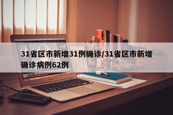 31省区市新增31例确诊/31省区市新增确诊病例62例