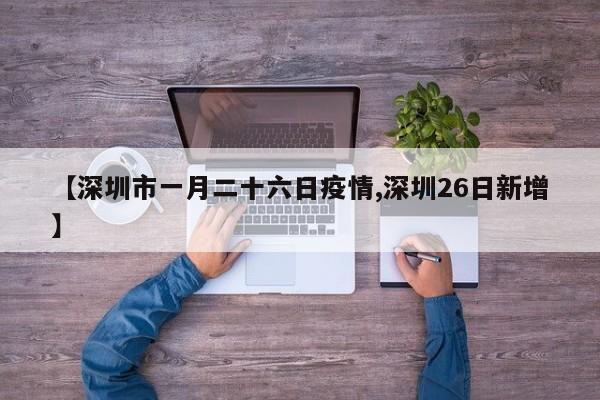 【深圳市一月二十六日疫情,深圳26日新增】