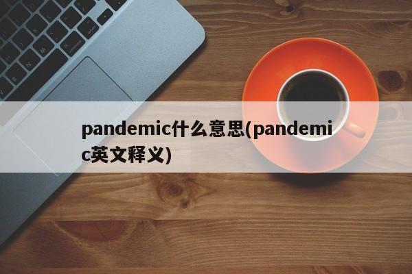 pandemic什么意思(pandemic英文释义)