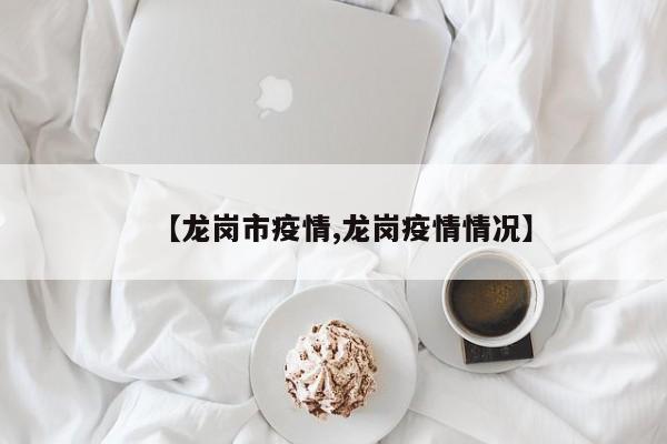 【龙岗市疫情,龙岗疫情情况】