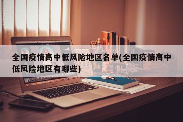 全国疫情高中低风险地区名单(全国疫情高中低风险地区有哪些)