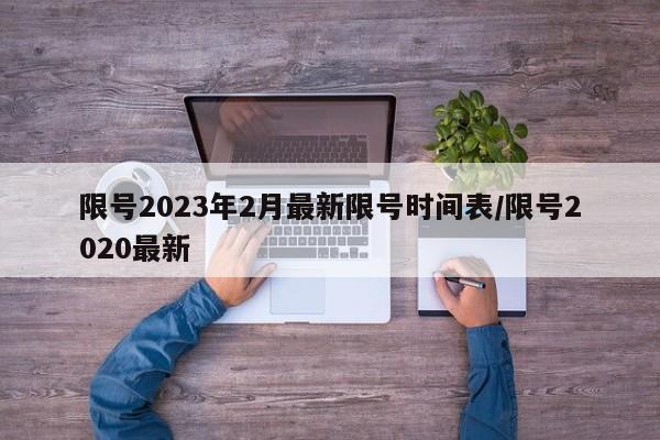 限号2023年2月最新限号时间表/限号2020最新