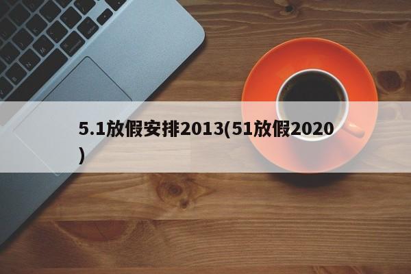5.1放假安排2013(51放假2020)