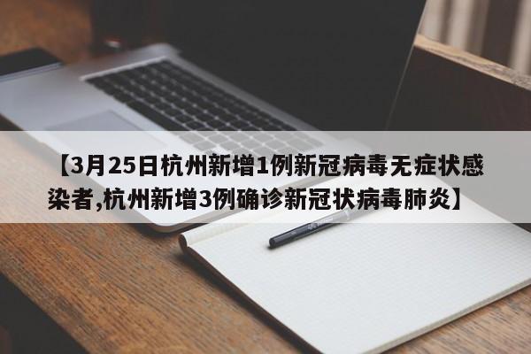 【3月25日杭州新增1例新冠病毒无症状感染者,杭州新增3例确诊新冠状病毒肺炎】