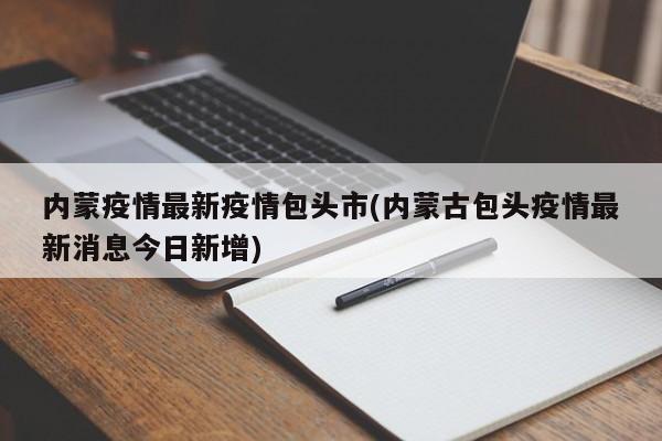 内蒙疫情最新疫情包头市(内蒙古包头疫情最新消息今日新增)