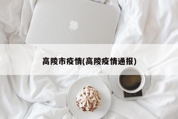 高陵市疫情(高陵疫情通报)