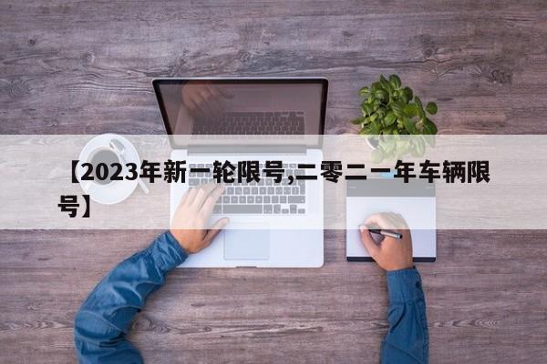 【2023年新一轮限号,二零二一年车辆限号】