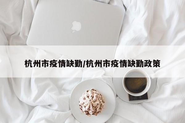 杭州市疫情缺勤/杭州市疫情缺勤政策