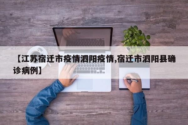 【江苏宿迁市疫情泗阳疫情,宿迁市泗阳县确诊病例】
