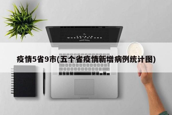 疫情5省9市(五个省疫情新增病例统计图)