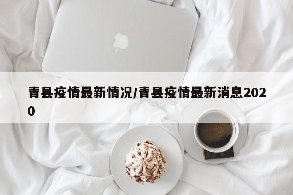 青县疫情最新情况/青县疫情最新消息2020