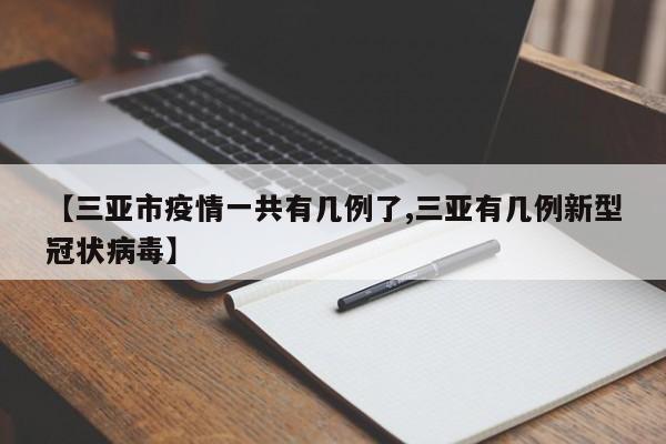 【三亚市疫情一共有几例了,三亚有几例新型冠状病毒】