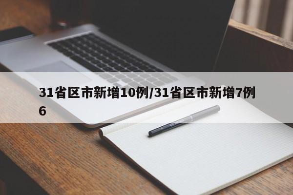 31省区市新增10例/31省区市新增7例6