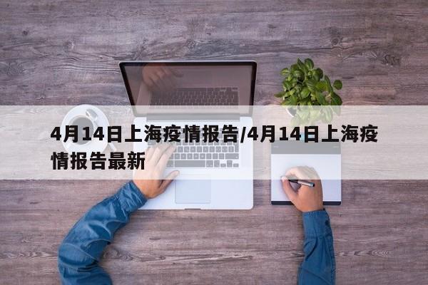 4月14日上海疫情报告/4月14日上海疫情报告最新