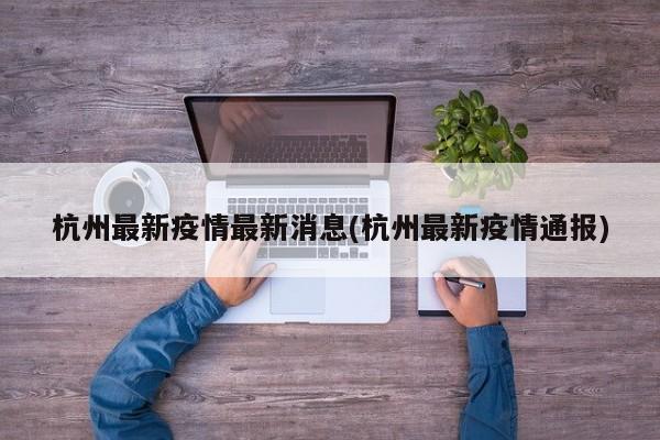 杭州最新疫情最新消息(杭州最新疫情通报)