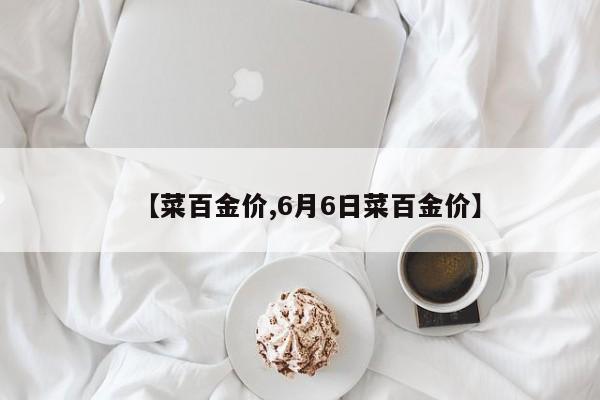 【菜百金价,6月6日菜百金价】