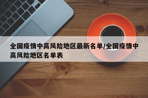 全国疫情中高风险地区最新名单/全国疫情中高风险地区名单表